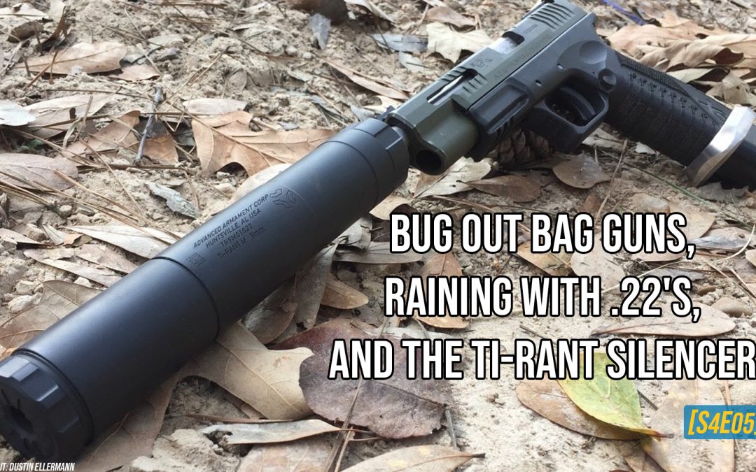 Bug Out Bag Guns, Training with .22’s, and the Ti-Rant Silencer [S4E05]