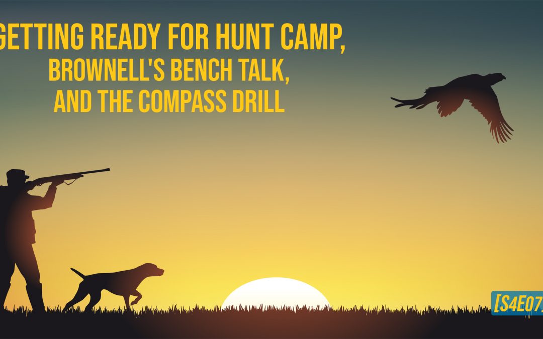 Getting Ready for Hunt Camp, Brownell’s Bench Talk, and the Compass Drill [S4E07]