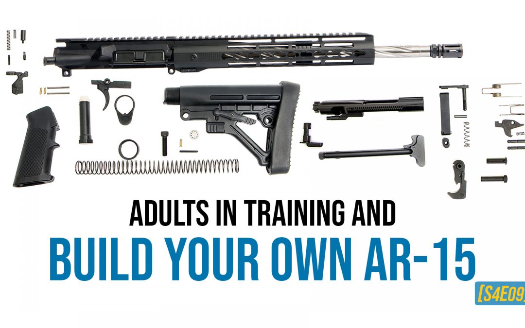Adults in Training and Build your Own AR-15 [S4E09]