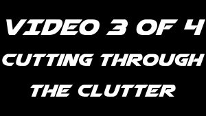 Video 3 of 4 - Cut Through the Clutter