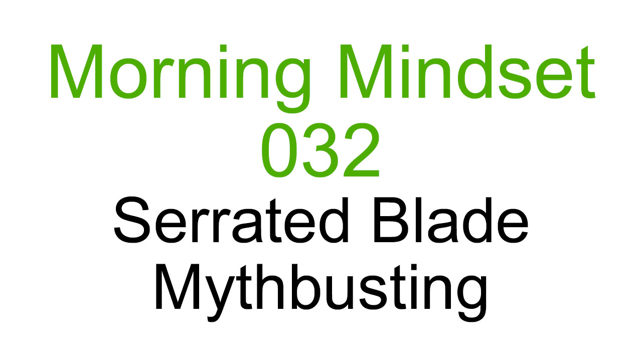 Morning Mindset 032 - Serrated Blade Mythbusting