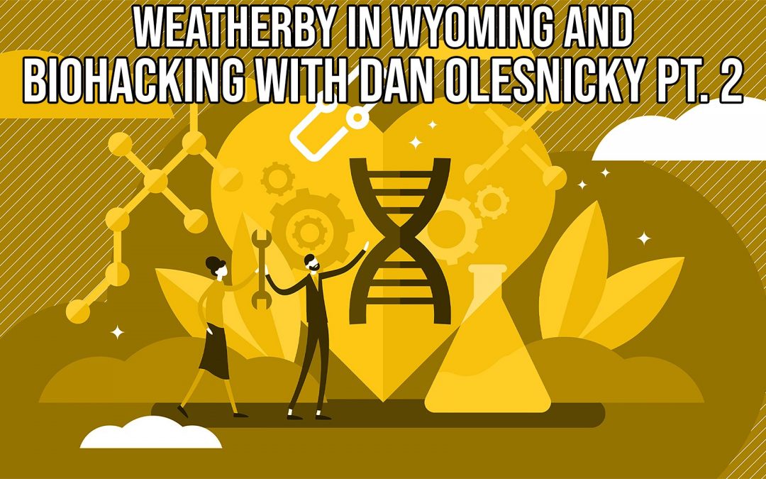 SOTG 860 – Weatherby in Wyoming & Biohacking with Dan Olesnicky Pt. 2