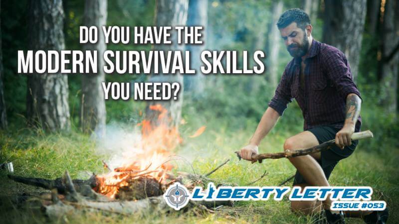 Do You Have the Modern Survival Skills you Need? | Liberty Letter #053