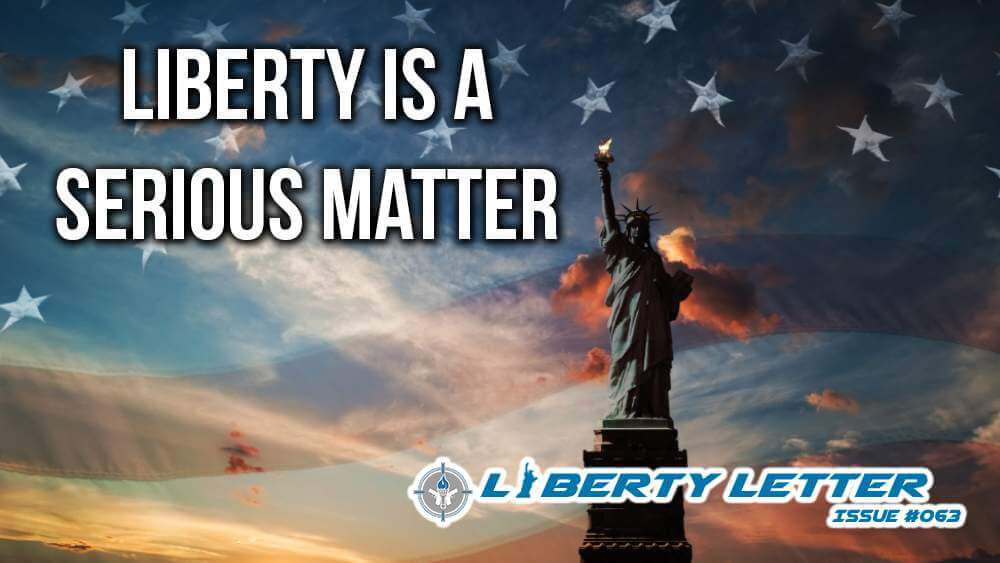 Liberty is a Serious Matter | Liberty Letter #063