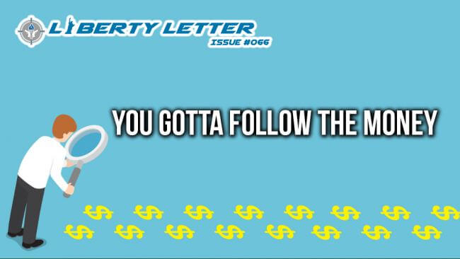 You Gotta Follow the Money | Liberty Letter #066