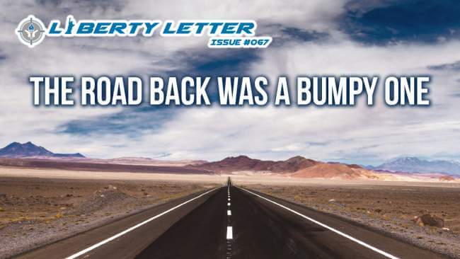 The Road Back was a Bumpy One | Liberty Letter #067
