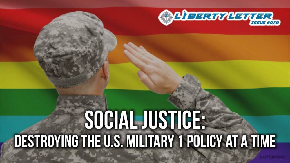 Social Justice: Destroying the US Military 1 Policy at a Time | Liberty Letter #078