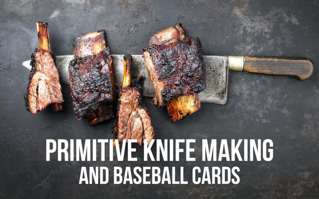 Primitive Knife Making and Baseball Cards | SOTG 1004