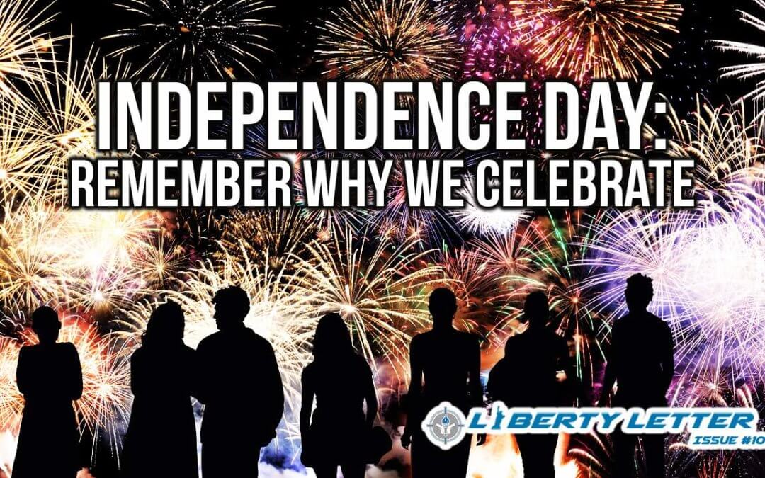 Independence Day: Remember Why We Celebrate | Liberty Letter #108