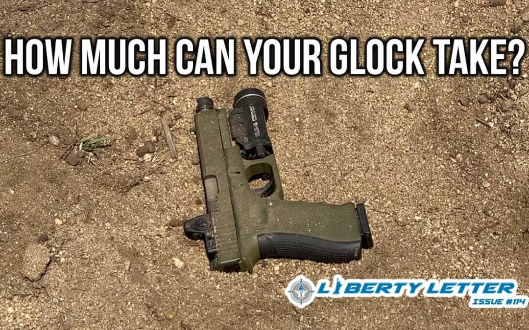How Much Can Your Glock Take? | Liberty Letter #114