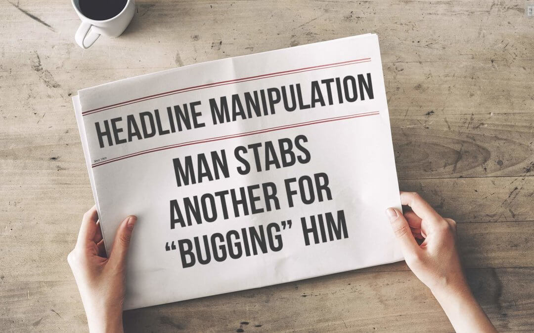 Headline Manipulation: Man Stabs Another for “Bugging” Him | SOTG 1093