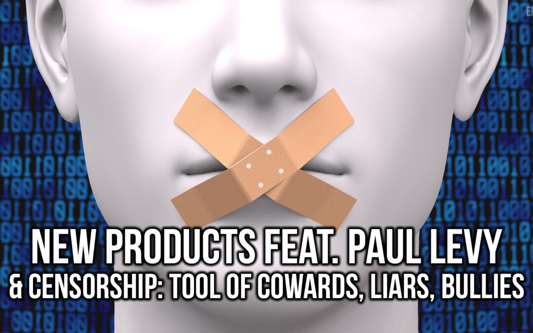 New Products feat. Paul Levy & Censorship: Tool of Cowards, Liars, Bullies | SOTG 1124