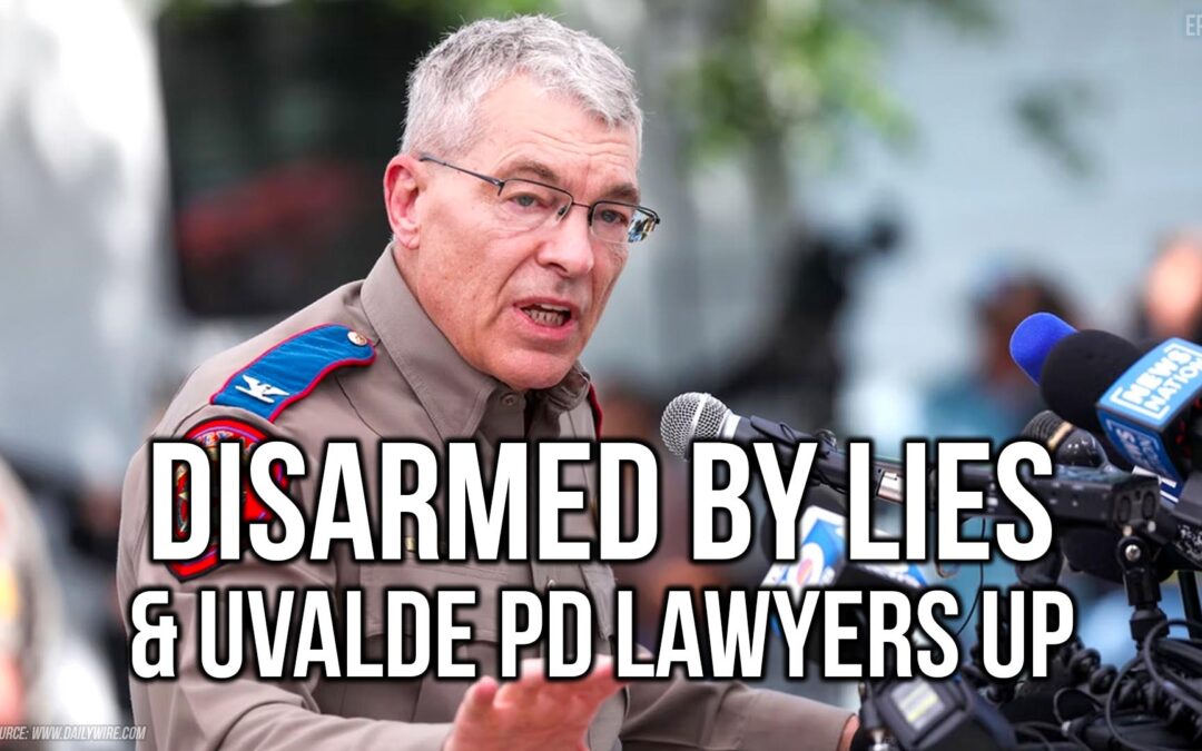Disarmed by Lies & Uvalde PD Lawyers Up | SOTG 1143
