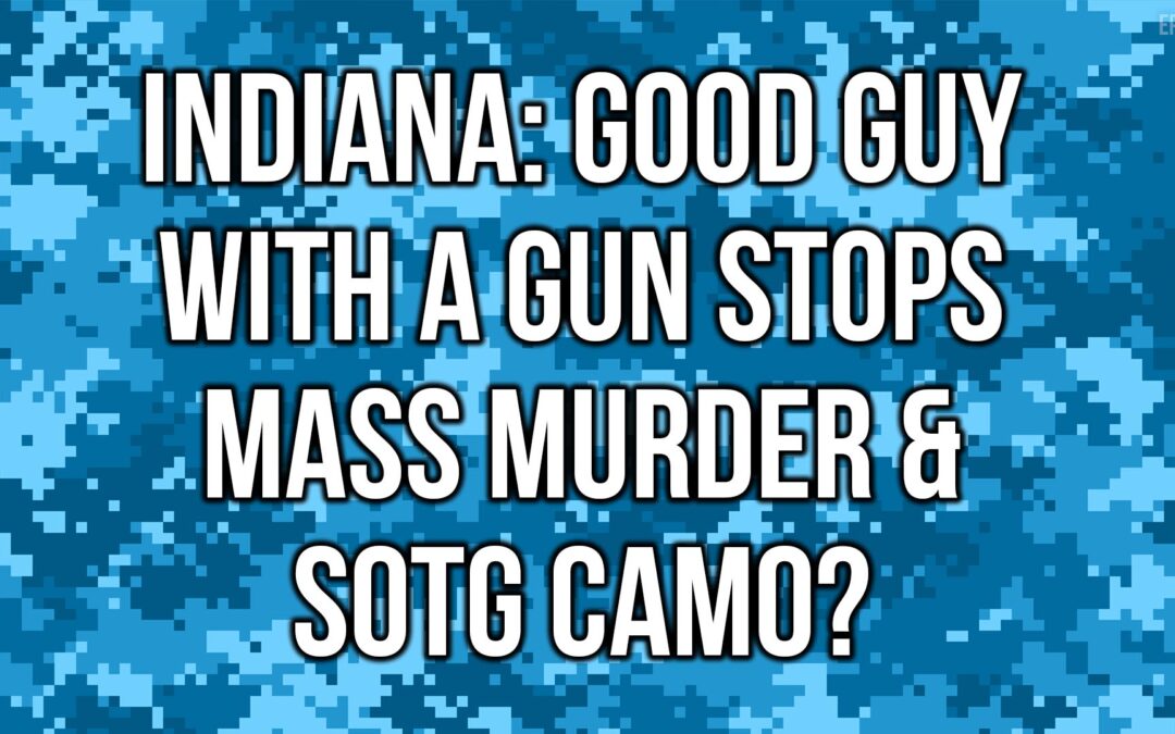 Indiana: Good Guy with a Gun Stops Mass Murder & SOTG Camo? | SOTG 1146