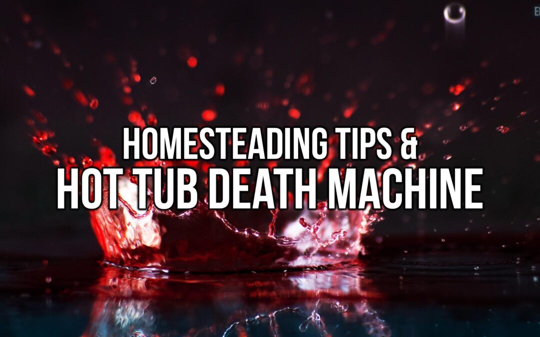 Homesteading Tips & Hot Tub Death Machine | SOTG 1182