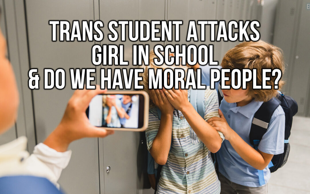 Trans Student Attacks Girl in School & Do We Have Moral People? | SOTG 1209