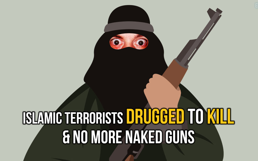 Islamic Terrorists Drugged to Kill: “Chemical Courage” & No More Naked Guns | SOTG 1235