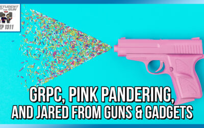 GRPC, Pink Pandering, and Jared from Guns & Gadgets | SOTG 1311